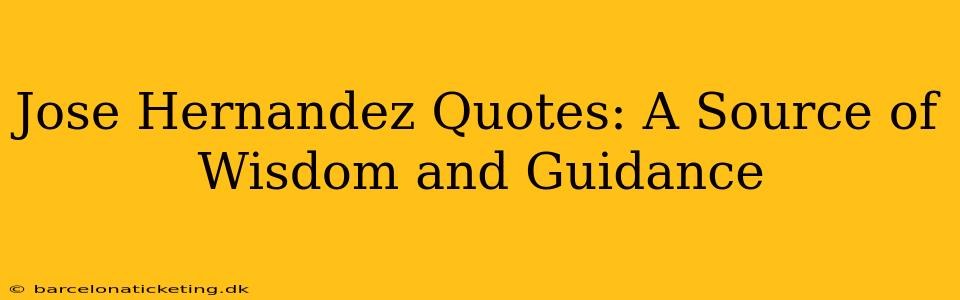 Jose Hernandez Quotes: A Source of Wisdom and Guidance