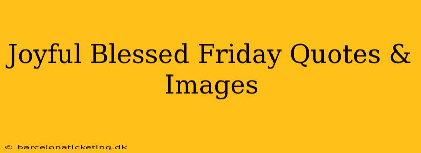 Joyful Blessed Friday Quotes & Images