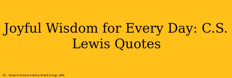 Joyful Wisdom for Every Day: C.S. Lewis Quotes