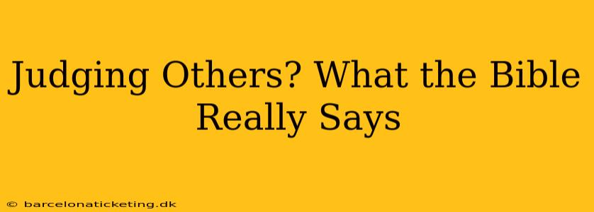 Judging Others? What the Bible Really Says