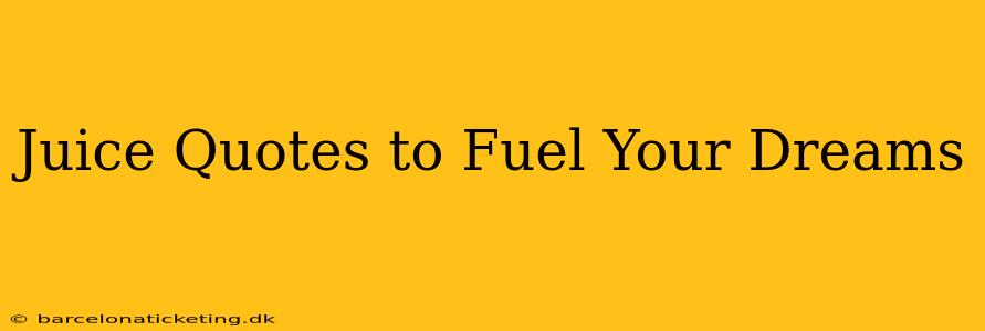 Juice Quotes to Fuel Your Dreams
