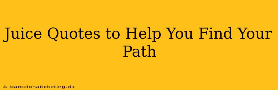 Juice Quotes to Help You Find Your Path