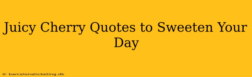 Juicy Cherry Quotes to Sweeten Your Day