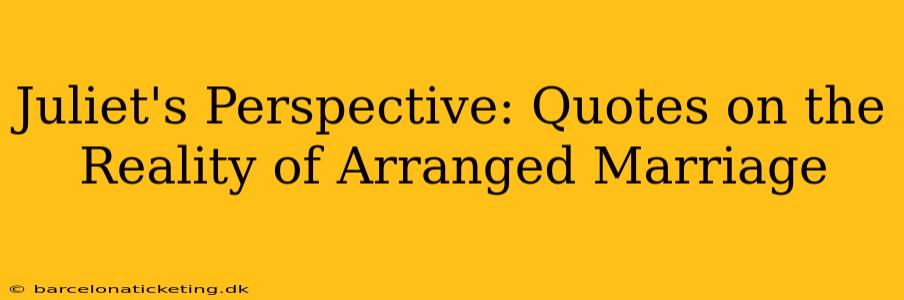 Juliet's Perspective: Quotes on the Reality of Arranged Marriage