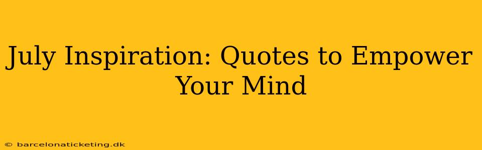 July Inspiration: Quotes to Empower Your Mind