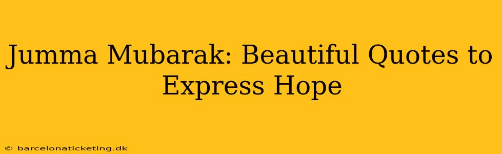Jumma Mubarak: Beautiful Quotes to Express Hope