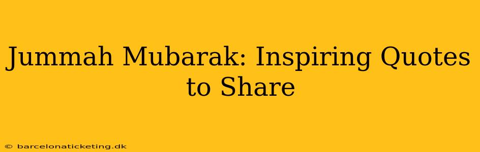 Jummah Mubarak: Inspiring Quotes to Share