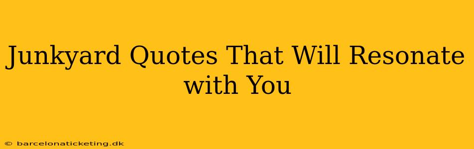 Junkyard Quotes That Will Resonate with You