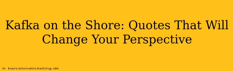 Kafka on the Shore: Quotes That Will Change Your Perspective