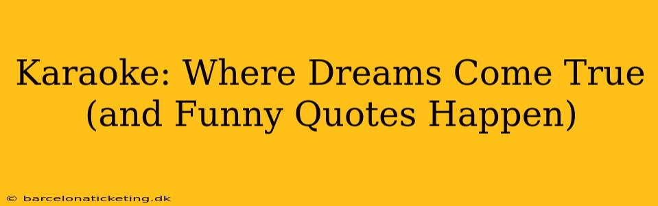 Karaoke: Where Dreams Come True (and Funny Quotes Happen)