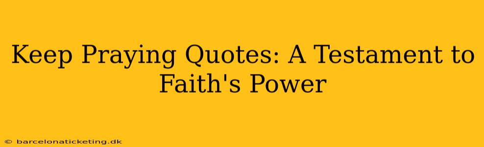 Keep Praying Quotes: A Testament to Faith's Power