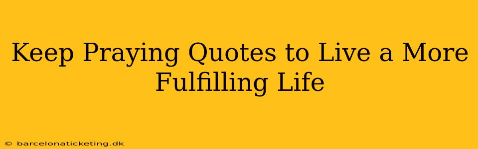 Keep Praying Quotes to Live a More Fulfilling Life