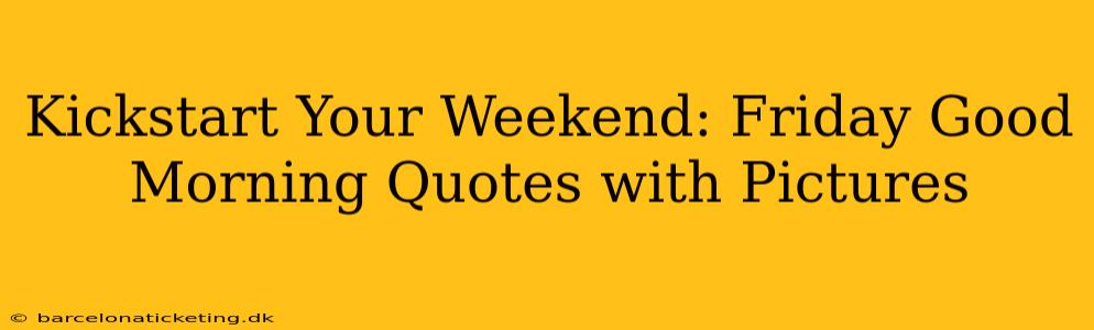 Kickstart Your Weekend: Friday Good Morning Quotes with Pictures