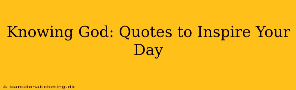 Knowing God: Quotes to Inspire Your Day