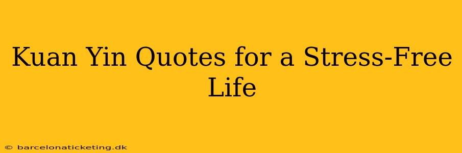 Kuan Yin Quotes for a Stress-Free Life
