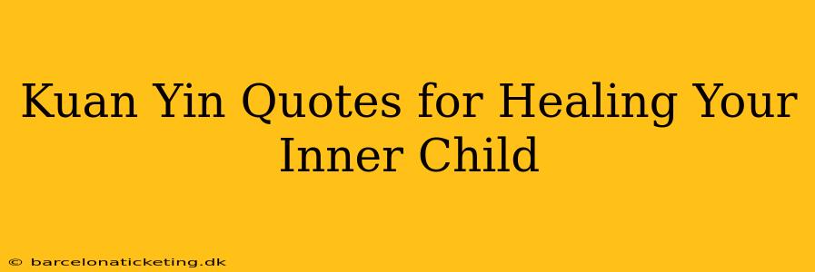 Kuan Yin Quotes for Healing Your Inner Child