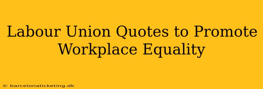 Labour Union Quotes to Promote Workplace Equality