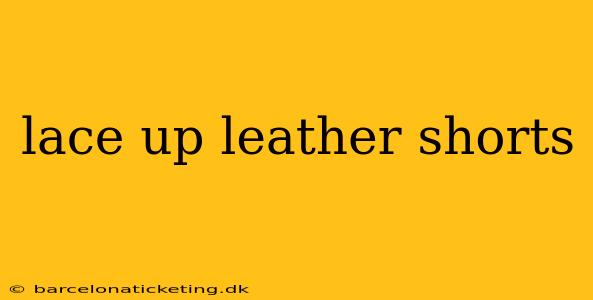lace up leather shorts