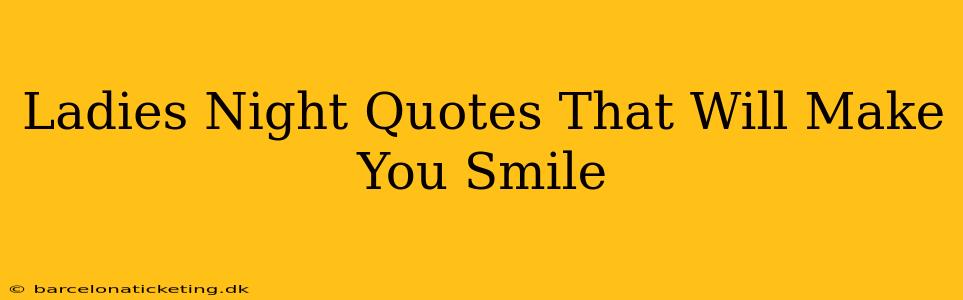 Ladies Night Quotes That Will Make You Smile