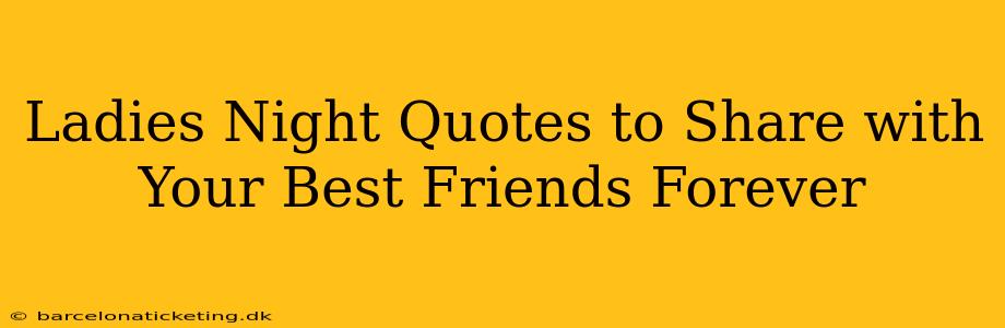 Ladies Night Quotes to Share with Your Best Friends Forever