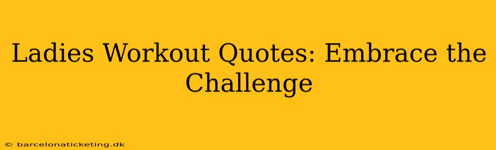 Ladies Workout Quotes: Embrace the Challenge