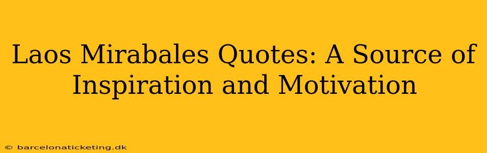 Laos Mirabales Quotes: A Source of Inspiration and Motivation