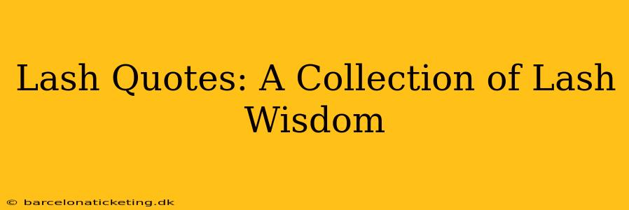 Lash Quotes: A Collection of Lash Wisdom