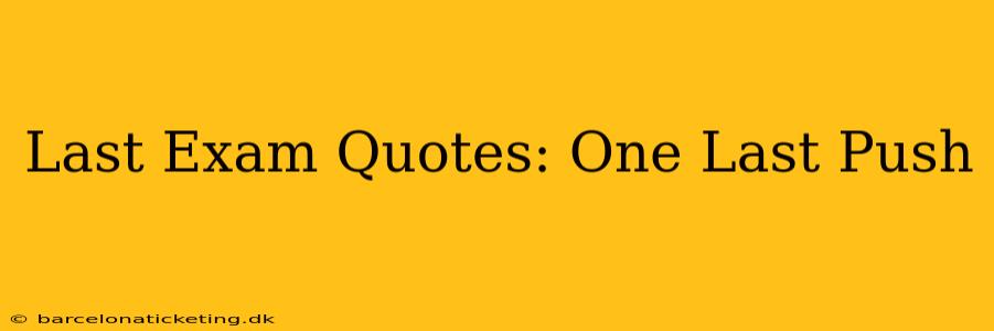 Last Exam Quotes: One Last Push