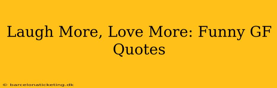 Laugh More, Love More: Funny GF Quotes