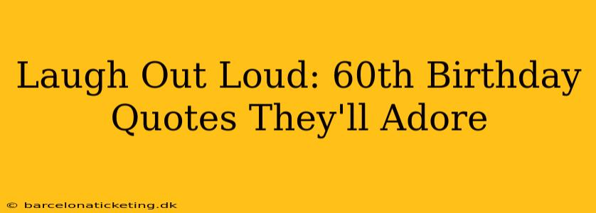 Laugh Out Loud: 60th Birthday Quotes They'll Adore