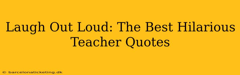 Laugh Out Loud: The Best Hilarious Teacher Quotes