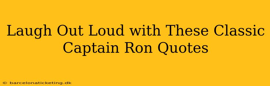 Laugh Out Loud with These Classic Captain Ron Quotes