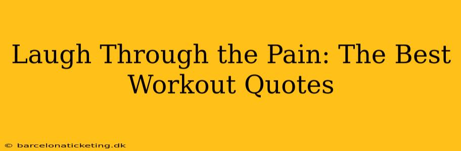 Laugh Through the Pain: The Best Workout Quotes