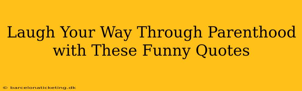 Laugh Your Way Through Parenthood with These Funny Quotes