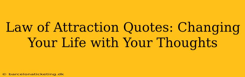 Law of Attraction Quotes: Changing Your Life with Your Thoughts