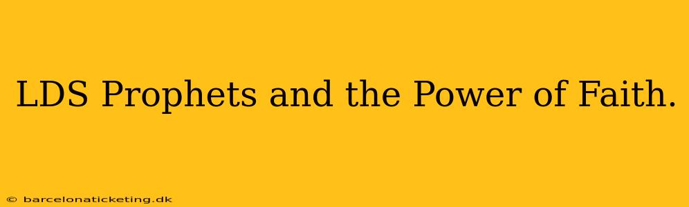 LDS Prophets and the Power of Faith.