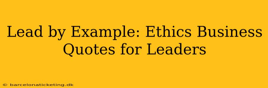Lead by Example: Ethics Business Quotes for Leaders