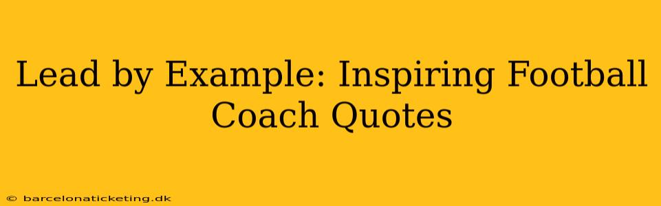 Lead by Example: Inspiring Football Coach Quotes