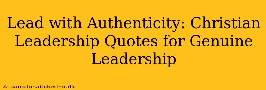 Lead with Authenticity: Christian Leadership Quotes for Genuine Leadership