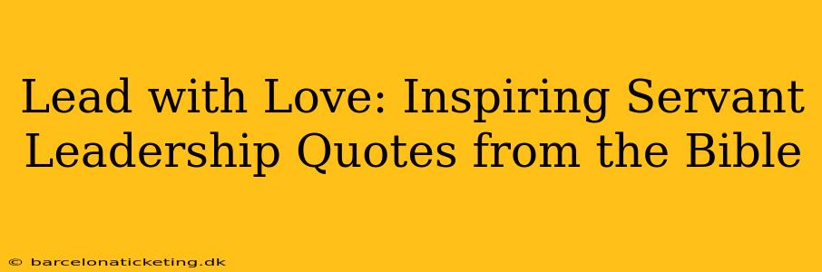 Lead with Love: Inspiring Servant Leadership Quotes from the Bible