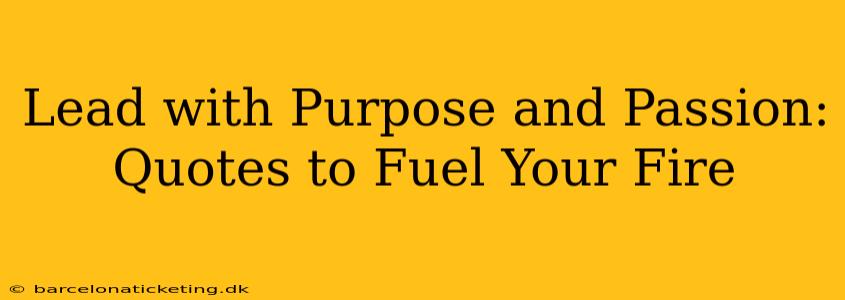 Lead with Purpose and Passion:  Quotes to Fuel Your Fire