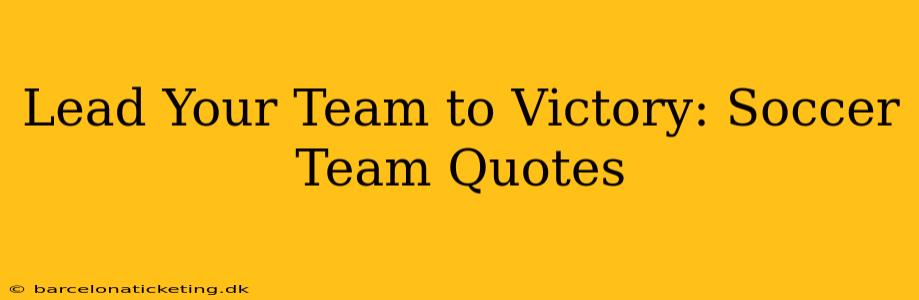 Lead Your Team to Victory: Soccer Team Quotes