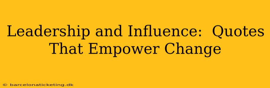 Leadership and Influence:  Quotes That Empower Change