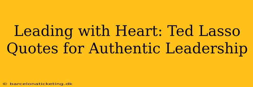 Leading with Heart: Ted Lasso Quotes for Authentic Leadership