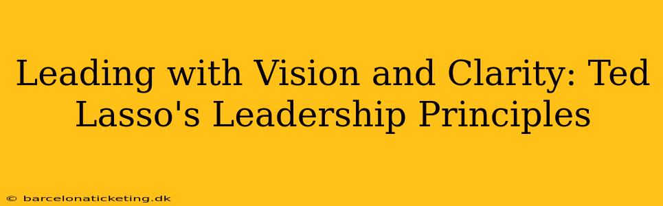 Leading with Vision and Clarity: Ted Lasso's Leadership Principles