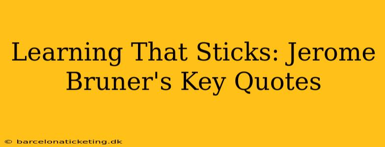 Learning That Sticks: Jerome Bruner's Key Quotes