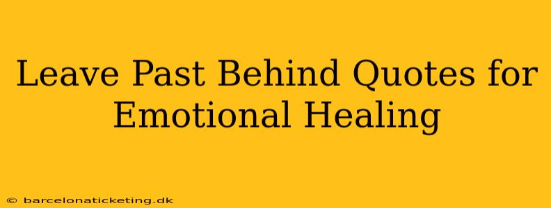 Leave Past Behind Quotes for Emotional Healing