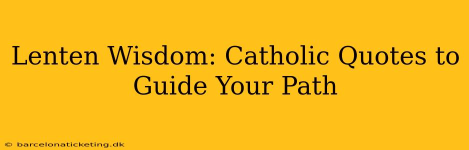Lenten Wisdom: Catholic Quotes to Guide Your Path