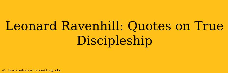 Leonard Ravenhill: Quotes on True Discipleship