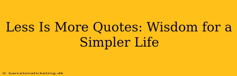 Less Is More Quotes: Wisdom for a Simpler Life